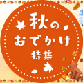 秋のおでかけ特集