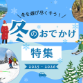 冬のおでかけ特集